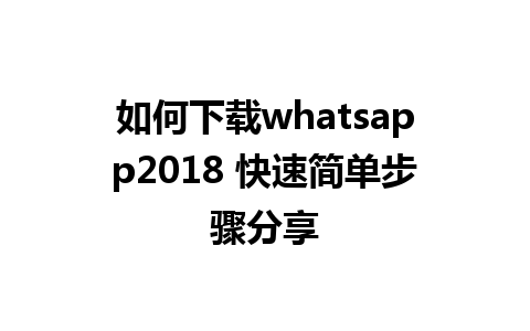 如何下载whatsapp2018 快速简单步骤分享