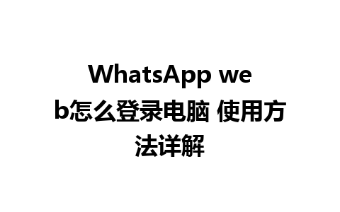 WhatsApp web怎么登录电脑 使用方法详解