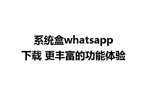 系统盒whatsapp下载 更丰富的功能体验