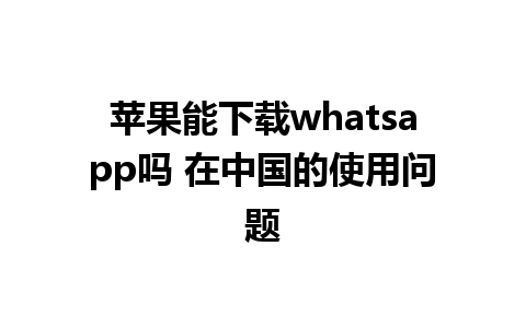 苹果能下载whatsapp吗 在中国的使用问题