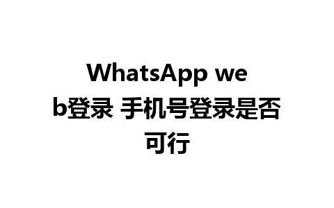 WhatsApp web登录 手机号登录是否可行