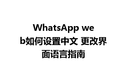 WhatsApp web如何设置中文 更改界面语言指南