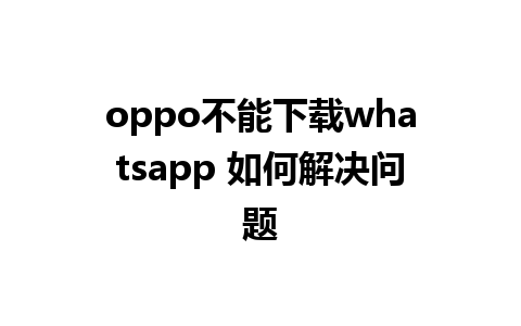 oppo不能下载whatsapp 如何解决问题