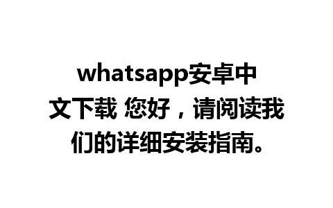 whatsapp安卓中文下载 您好，请阅读我们的详细安装指南。