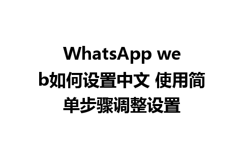 WhatsApp web如何设置中文 使用简单步骤调整设置