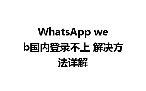 WhatsApp web国内登录不上 解决方法详解