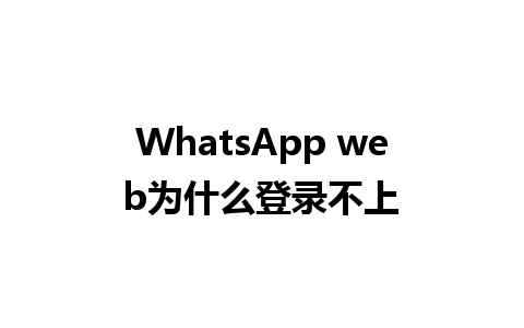 WhatsApp web为什么登录不上