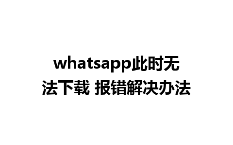 whatsapp此时无法下载 报错解决办法