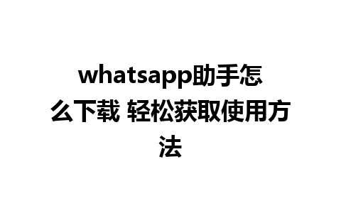 whatsapp助手怎么下载 轻松获取使用方法