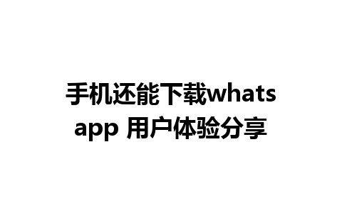 手机还能下载whatsapp 用户体验分享