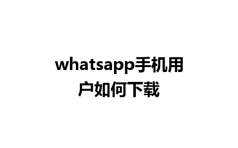 whatsapp手机用户如何下载