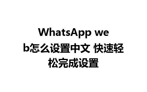 WhatsApp web怎么设置中文 快速轻松完成设置