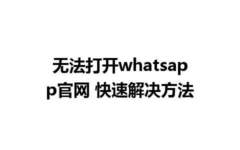 无法打开whatsapp官网 快速解决方法