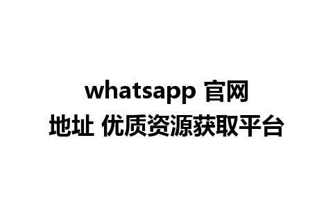 whatsapp 官网地址 优质资源获取平台