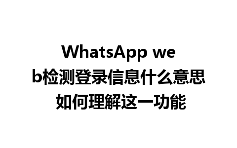 WhatsApp web检测登录信息什么意思 如何理解这一功能