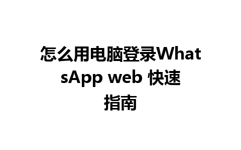 怎么用电脑登录WhatsApp web 快速指南