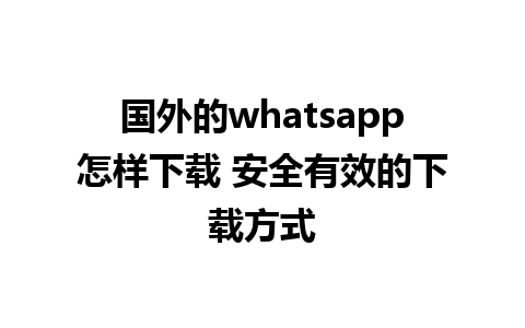 国外的whatsapp怎样下载 安全有效的下载方式