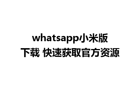 whatsapp小米版下载 快速获取官方资源