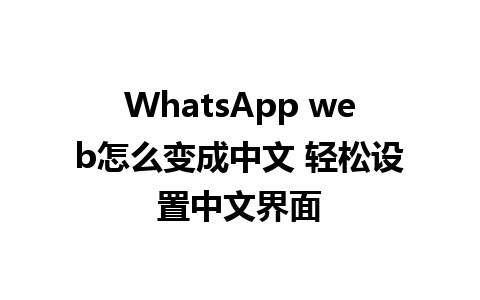 WhatsApp web怎么变成中文 轻松设置中文界面