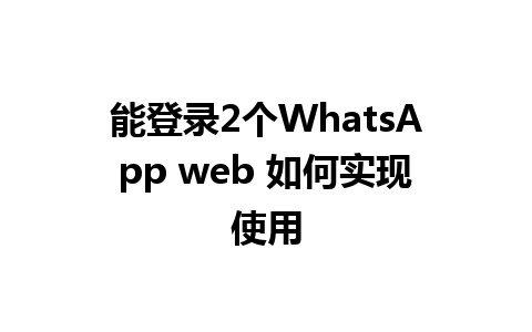 能登录2个WhatsApp web 如何实现使用