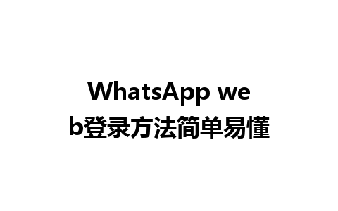 WhatsApp web登录方法简单易懂