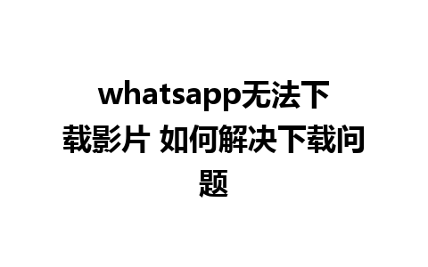 whatsapp无法下载影片 如何解决下载问题