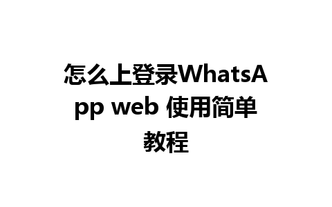 怎么上登录WhatsApp web 使用简单教程