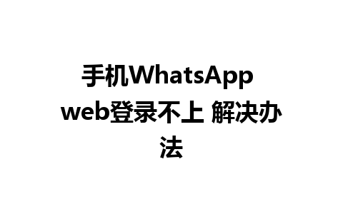 手机WhatsApp web登录不上 解决办法