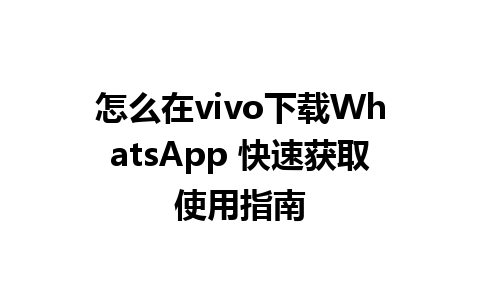 怎么在vivo下载WhatsApp 快速获取使用指南