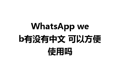 WhatsApp web有没有中文 可以方便使用吗