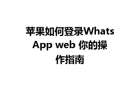 苹果如何登录WhatsApp web 你的操作指南