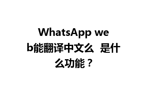 WhatsApp web能翻译中文么  是什么功能？