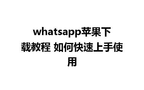 whatsapp苹果下载教程 如何快速上手使用