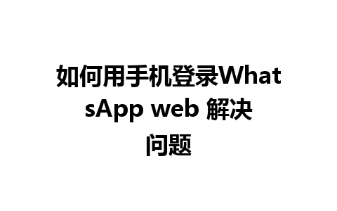 如何用手机登录WhatsApp web 解决问题