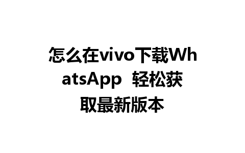 怎么在vivo下载WhatsApp  轻松获取最新版本