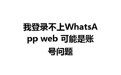 我登录不上WhatsApp web 可能是账号问题