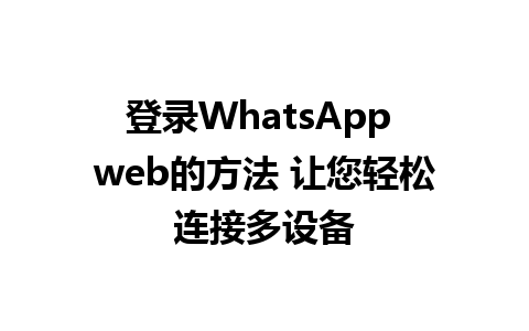 登录WhatsApp web的方法 让您轻松连接多设备