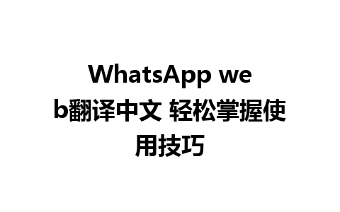 WhatsApp web翻译中文 轻松掌握使用技巧