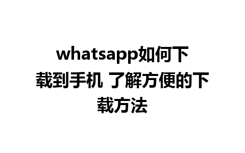 whatsapp如何下载到手机 了解方便的下载方法