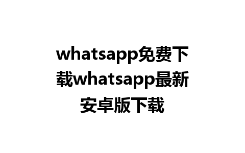 whatsapp免费下载whatsapp最新安卓版下载