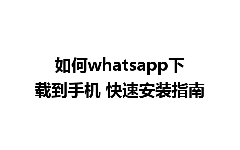 如何whatsapp下载到手机 快速安装指南