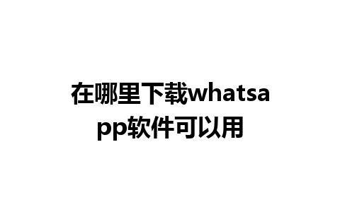 在哪里下载whatsapp软件可以用