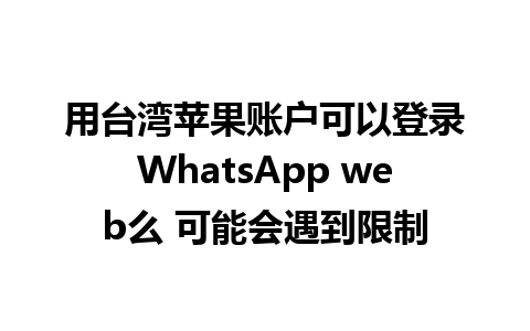 用台湾苹果账户可以登录WhatsApp web么 可能会遇到限制