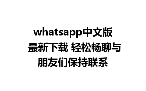 whatsapp中文版 最新下载 轻松畅聊与朋友们保持联系