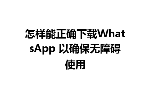 怎样能正确下载WhatsApp 以确保无障碍使用