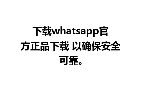 下载whatsapp官方正品下载 以确保安全可靠。