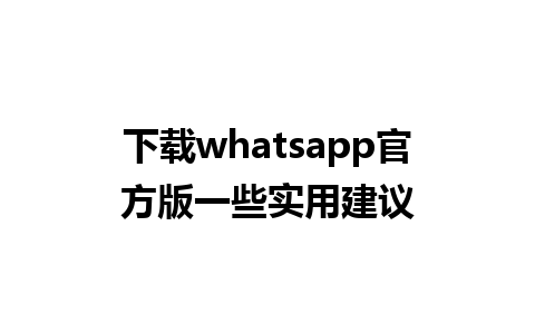 下载whatsapp官方版一些实用建议