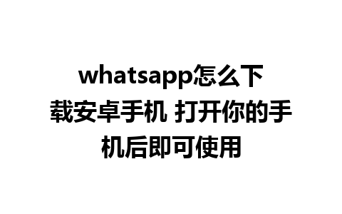 whatsapp怎么下载安卓手机 打开你的手机后即可使用