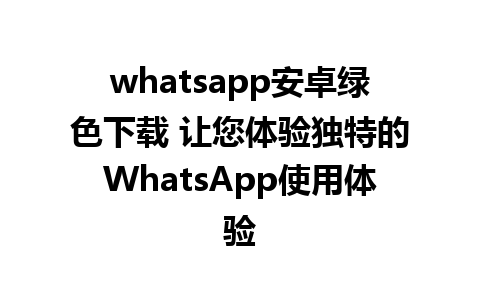 whatsapp安卓绿色下载 让您体验独特的WhatsApp使用体验