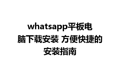 whatsapp平板电脑下载安装 方便快捷的安装指南